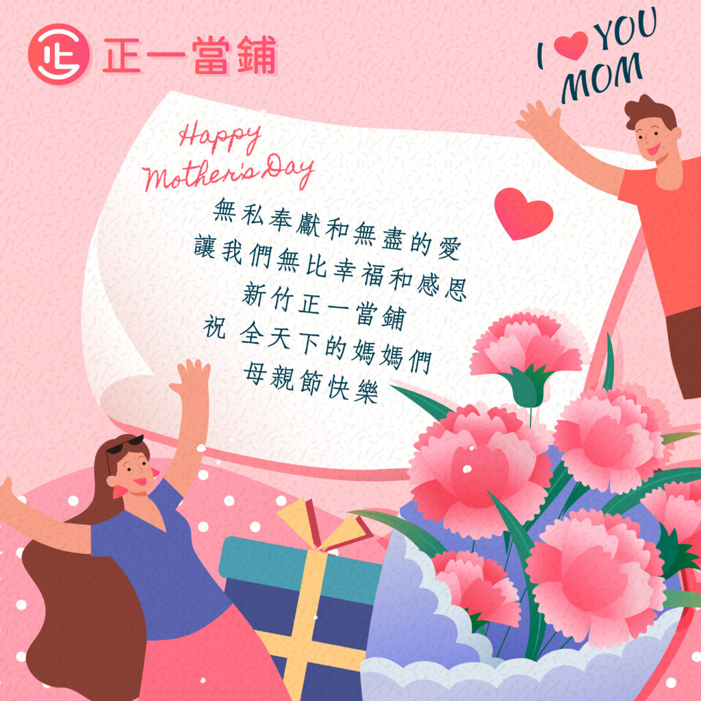 新竹正一當鋪祝福無私奉獻和無盡的愛！讓我們無比幸福和感恩，祝 全天下的媽媽們母親節快樂